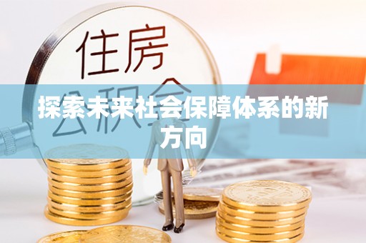 旌德探索未来社会保障体系的新方向