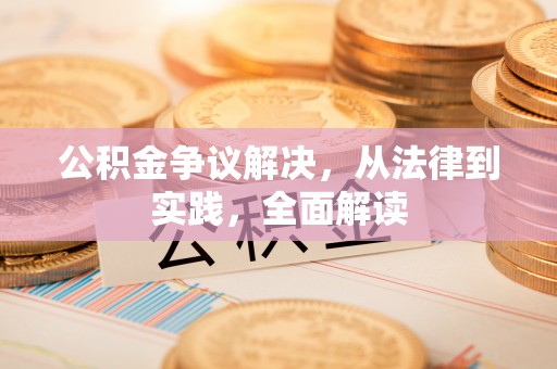 旌德公积金争议解决，从法律到实践，全面解读