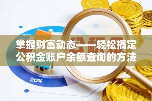 旌德掌握财富动态——轻松搞定公积金账户余额查询的方法与技巧