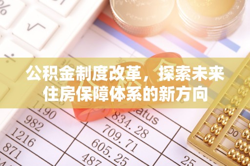 旌德公积金制度改革，探索未来住房保障体系的新方向