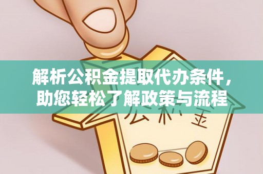 旌德解析公积金提取代办条件，助您轻松了解政策与流程