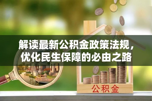 旌德解读最新公积金政策法规，优化民生保障的必由之路