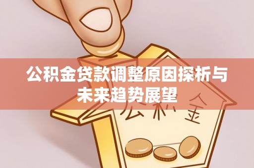 旌德公积金贷款调整原因探析与未来趋势展望