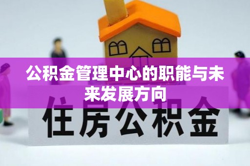 旌德公积金管理中心的职能与未来发展方向
