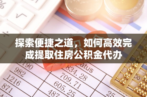 旌德探索便捷之道，如何高效完成提取住房公积金代办