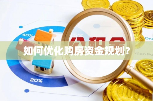 旌德如何优化购房资金规划？
