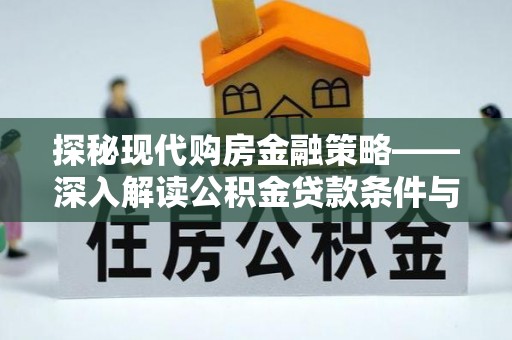 旌德探秘现代购房金融策略——深入解读公积金贷款条件与优势