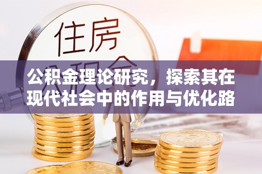 旌德公积金理论研究，探索其在现代社会中的作用与优化路径