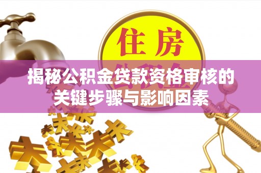 旌德揭秘公积金贷款资格审核的关键步骤与影响因素