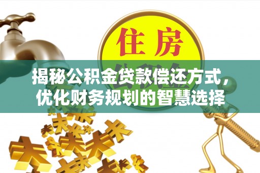 旌德揭秘公积金贷款偿还方式，优化财务规划的智慧选择