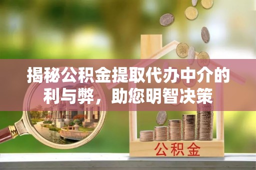 旌德揭秘公积金提取代办中介的利与弊，助您明智决策