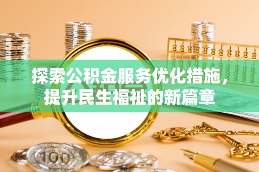 旌德探索公积金服务优化措施，提升民生福祉的新篇章