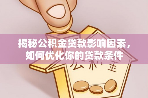旌德揭秘公积金贷款影响因素，如何优化你的贷款条件