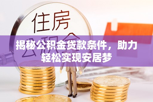 旌德揭秘公积金贷款条件，助力轻松实现安居梦