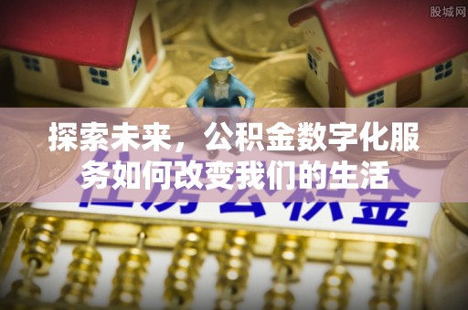 旌德探索未来，公积金数字化服务如何改变我们的生活