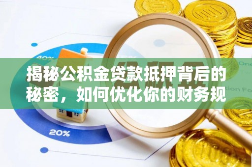旌德揭秘公积金贷款抵押背后的秘密，如何优化你的财务规划