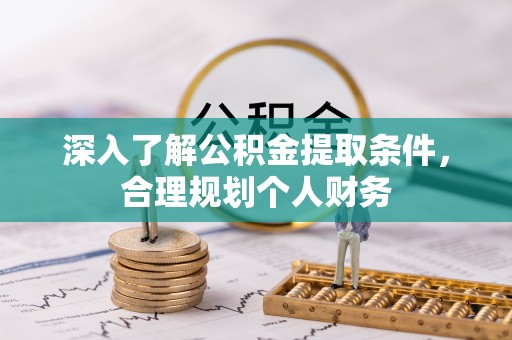 旌德深入了解公积金提取条件，合理规划个人财务