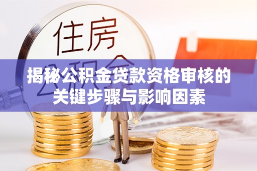 旌德揭秘公积金贷款资格审核的关键步骤与影响因素