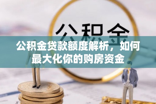 旌德公积金贷款额度解析，如何最大化你的购房资金