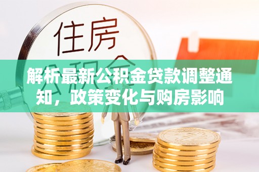 旌德解析最新公积金贷款调整通知，政策变化与购房影响