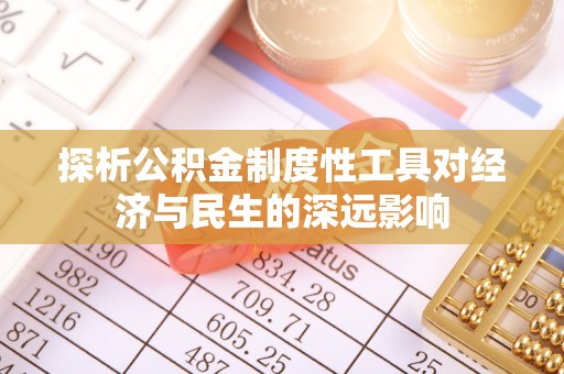 旌德探析公积金制度性工具对经济与民生的深远影响