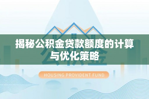 旌德揭秘公积金贷款额度的计算与优化策略