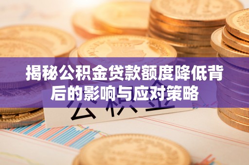 旌德揭秘公积金贷款额度降低背后的影响与应对策略