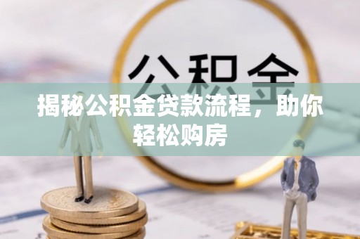 旌德揭秘公积金贷款流程，助你轻松购房