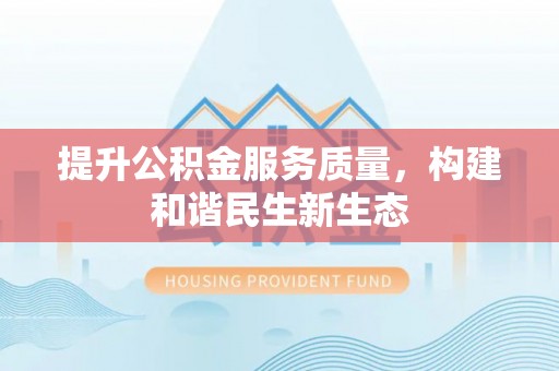 旌德提升公积金服务质量，构建和谐民生新生态