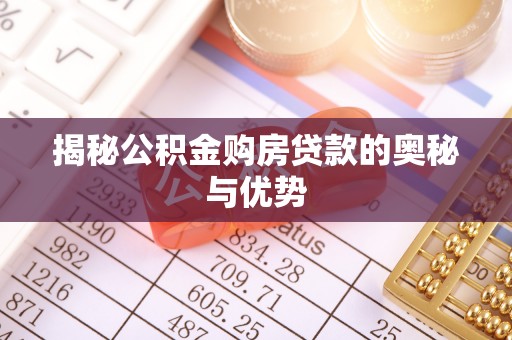 旌德揭秘公积金购房贷款的奥秘与优势