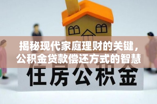 旌德揭秘现代家庭理财的关键，公积金贷款偿还方式的智慧选择