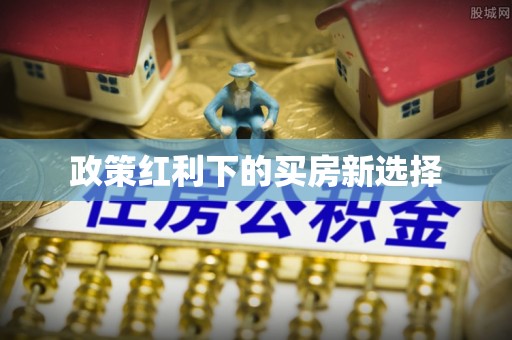 旌德政策红利下的买房新选择