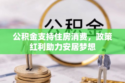 旌德公积金支持住房消费，政策红利助力安居梦想