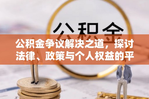 旌德公积金争议解决之道，探讨法律、政策与个人权益的平衡