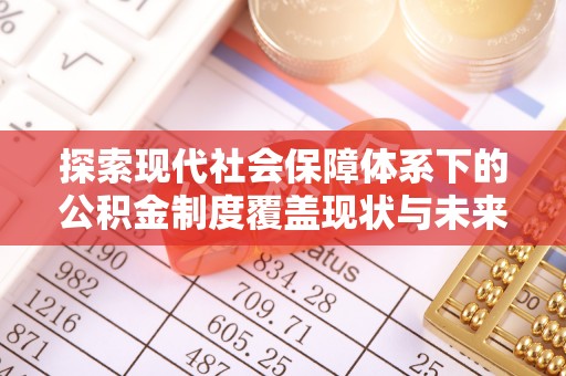 旌德探索现代社会保障体系下的公积金制度覆盖现状与未来发展