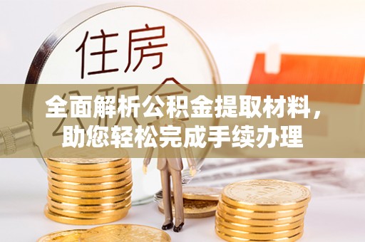旌德全面解析公积金提取材料，助您轻松完成手续办理