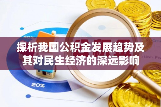 旌德探析我国公积金发展趋势及其对民生经济的深远影响