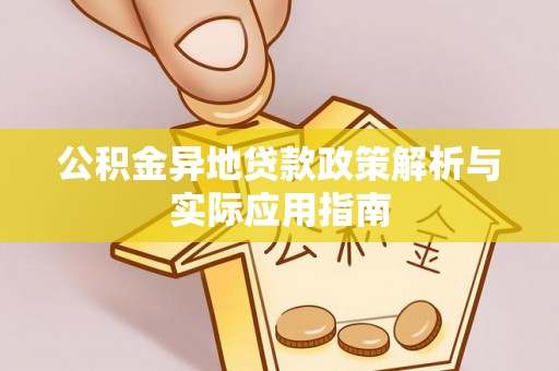 旌德公积金异地贷款政策解析与实际应用指南