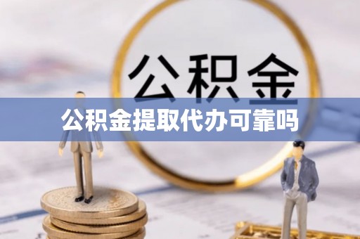 旌德公积金提取代办可靠吗