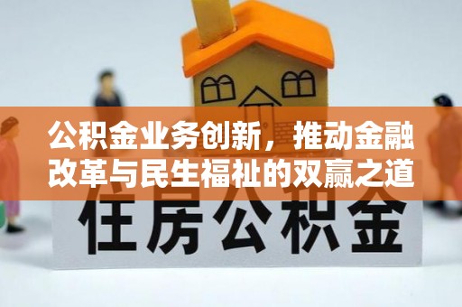 旌德公积金业务创新，推动金融改革与民生福祉的双赢之道