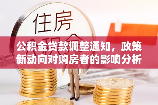 旌德公积金贷款调整通知，政策新动向对购房者的影响分析