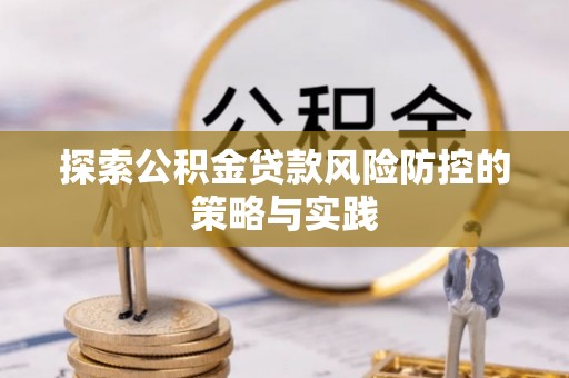 旌德探索公积金贷款风险防控的策略与实践