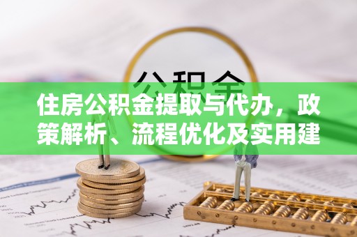 旌德住房公积金提取与代办，政策解析、流程优化及实用建议