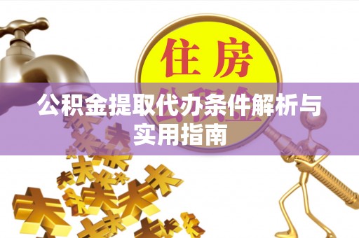 旌德公积金提取代办条件解析与实用指南