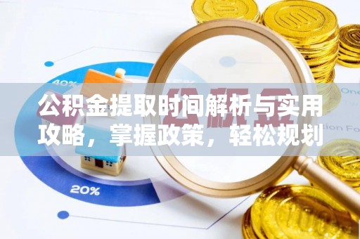 旌德公积金提取时间解析与实用攻略，掌握政策，轻松规划未来
