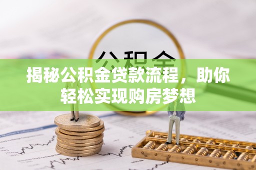 旌德揭秘公积金贷款流程，助你轻松实现购房梦想