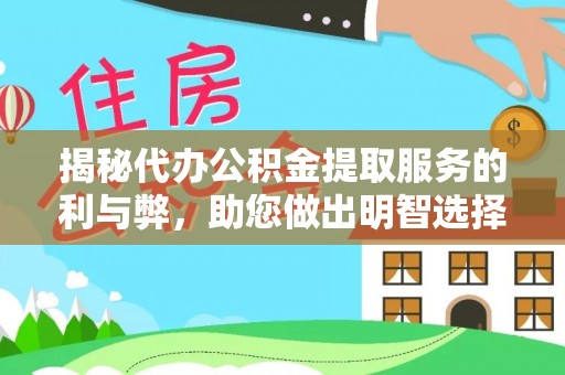 旌德揭秘代办公积金提取服务的利与弊，助您做出明智选择