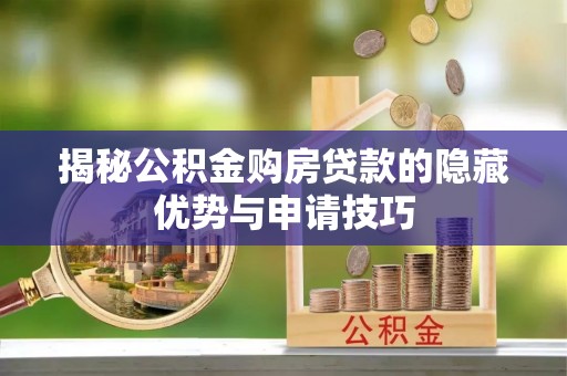 旌德揭秘公积金购房贷款的隐藏优势与申请技巧