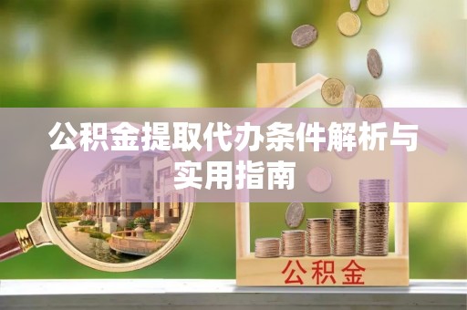 旌德公积金提取代办条件解析与实用指南