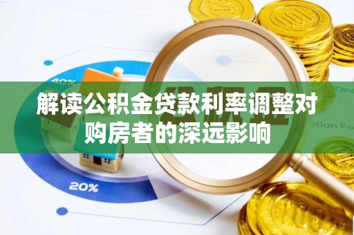 旌德解读公积金贷款利率调整对购房者的深远影响